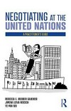 Negotiating at the United Nations : a practitioner's guide /
