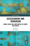 Secessionism and terrorism : bombs, blood and independence in Europe and Eurasia /