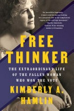 Free thinker : the extraordinary life of the fallen woman who won the vote /