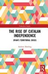 The rise of Catalan independence : Spain’s territorial crisis /