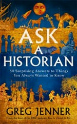 Ask a historian : 50 surprising answers to things you always wanted to know /