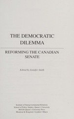 The democratic dilemma : reforming the Canadian Senate /