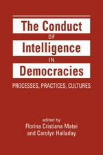 The conduct of intelligence in democracies : processes, practices, cultures /
