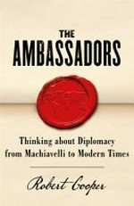 The ambassadors : thinking about diplomacy from Machiavelli to modern times /