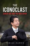 The iconoclast : Shinzo Abe and the new Japan /