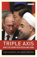Triple axis : Iran's relations with Russia and China /