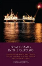 Power games in the Caucasus : Azerbaijan's foreign and energy policy towards the West, Russia and the Middle East /