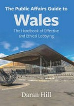 The public affairs guide to Wales : the handbook of effective and ethical lobbying /