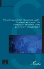 Cyberattaques et droit international public : de la négociation entre Etats à l'intégration des acteurs privés pour parvenir à la cyberpaix? /
