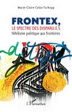 Frontex : le spectre des disparu-e-s : nihilisme politique aux frontières /