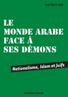 Le monde arabe face à ses démons : nationalisme, islam et juifs /