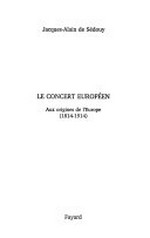 Le concert européen : aux origines de l'Europe (1814-1914) /