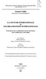 La coutume internationale et les organisations internationales : l'incidence de la dimension institutionnelle sur le processus coutumier /