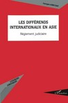 Les différends internationaux en Asie : règlement judiciaire /