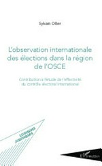 L'observation internationale des élections dans la région de l'OSCE : contribution à l'étude de l'effectivité du contrôle électoral international /