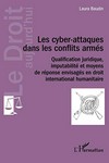 Les cyber-attaques dans les conflits armés : qualification juridique, imputabilité et moyens de réponse envisagés en droit international humanitaire /