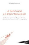 La démocratie en droit international : étude critique sur le statut juridique de la démocratie en droit international et la légitimité de l'imposer par la force /