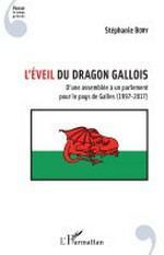 L'éveil du dragon gallois : d'une assemblée à un parlement pour le pays de Galles (1997-2017) /