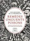 Une histoire de la pharmacie : remèdes, onguents, poisons /