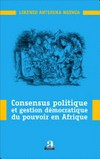 Consensus politique et gestion démocratique du pouvoir en Afrique /