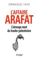 L'affaire Arafat : l'étrange mort du leader palestinien /