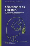 Sélectionner ou accepter? : la vie en devenir face aux diagnostics prénataux et préimplantatoires /