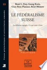 Le fédéralisme suisse : la réforme engagée : ce qui reste à faire /