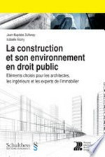 La construction et son environnement en droit public : éléments choisis pour les architectes, les ingénieurs et les experts de l'immobilier /