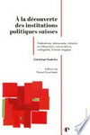 À la découverte des institutions politiques suisses : fédéralisme, démocratie, initiative et référendum, concordance, collégialité, formule magique /