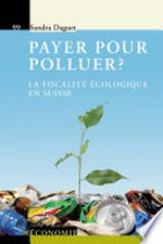 Payer pour polluer? : la fiscalité écologique en Suisse /