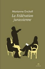 La Fédération jurassienne : les origines de l'anarchisme en Suisse /