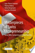 Masterpieces of Swiss entrepreneurship : Swiss SMEs competing in global markets /