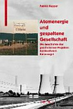 Atomenergie und gespaltene Gesellschaft : die Geschichte des gescheiterten Projektes Kernkraftwerk Kaiseraugst /
