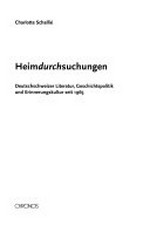 Heimdurchsuchungen : Deutschschweizer Literatur, Geschichtspolitik und Erinnerungskultur seit 1965 /