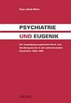 Psychiatrie und Eugenik : zur Ausprägung eugenischer Denk- und Handlungsmuster in der schweizerischen Psychiatrie 1850-1950 /