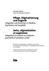 Pflege, Stigmatisierung und Eugenik : Integration und Ausschlusss in Medizin, Psychiatrie und Sozialhilfe = Soins, stigmatisation et eugénisme : intégration et exclusion en médecine, psychiatrie et assistance sociale /