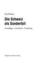 Die Schweiz als Sonderfall : Grundlagen, Geschichte, Gestaltung /