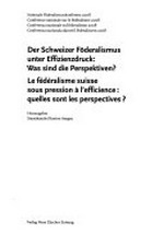 Der Schweizer Föderalismus unter Effizienzdruck : was sind die Perspektiven? = Le fédéralisme suisse sous pression à l'efficience : quelles sont les perspectives? /