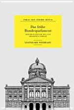 Das frühe Bundesparlament : der erfolgreiche Weg zur modernen Schweiz /