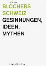 Blochers Schweiz : Gesinnungen, Ideen, Mythen /