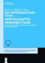 EU-Integration - TTIP - Wirtschaftsperspektiven : neue Befunde und globale Politikperspektiven : ein Tagungsband /
