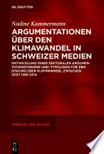 Argumentationen über den Klimawandel in Schweizer Medien : Entwicklung einer sektoralen Argumentationstheorie und -typologie für den Diskurs über Klimawandel zwischen 2007 und 2014 /