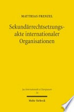 Sekundärrechtsetzungsakte internationaler Organisationen : völkerrechtliche Konzeption und verfassungsrechtliche Voraussetzungen /