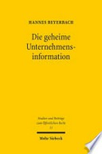 Die geheime Unternehmensinformation : grundrechtlich geschützte Betriebs- und Geschäftsgeheimnisse als Schranke einfachrechtlicher Informationsansprüche /