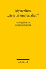 Mysterium "Gesetzesmaterialien" : Bedeutung und Gestaltung der Gesetzesbegründung in Vergangenheit, Gegenwart und Zukunft /