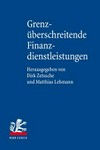 Grenzüberschreitende Finanzdienstleistungen : das Internationale Finanzmarkt-, Privat- und Zivilprozessrecht Deutschlands, Österreichs, der Schweiz und Liechtensteins /