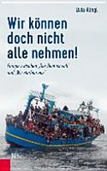 Wir können doch nicht alle nehmen! : Europa zwischen "Das Boot ist voll" und "Wir sterben aus" /