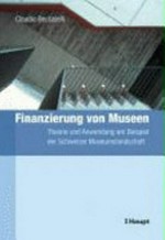 Finanzierung von Museen : Theorie und Anwendung am Beispiel der Schweizer Museumslandschaft /