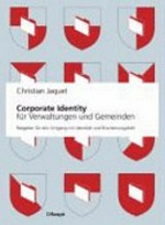 Corporate Identity für Verwaltungen und Gemeinden : Ratgeber für den Umgang mit Identität und Erscheinungsbild /