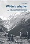 Wildnis schaffen : eine transnationale Geschichte des Schweizerischen Nationalparks /